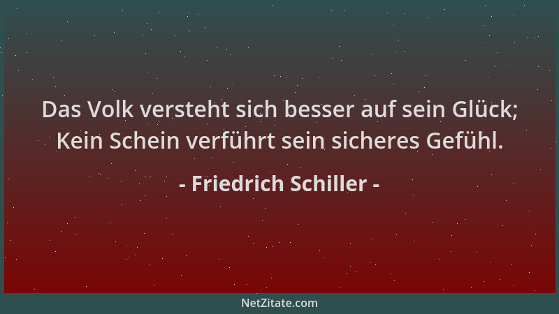 Friedrich Schiller - Das Volk versteht sich besser auf sein Glück; Kein Schein verführt sein sicheres Gefühl....