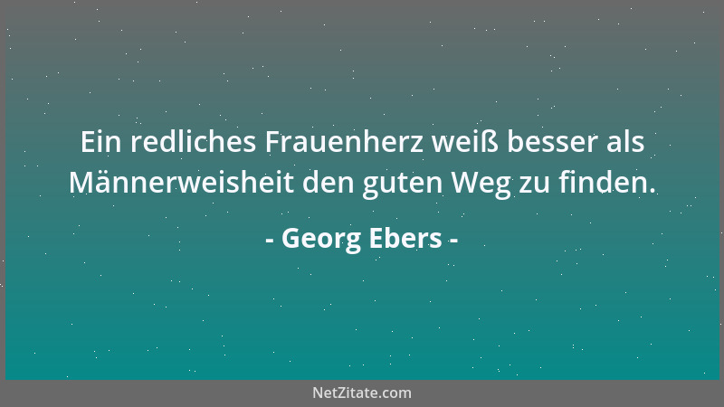 Georg Ebers - Ungewißheit in der Gegenwart erscheint uns oft weniger erträglich als widriges Geschick in der Zukunft....