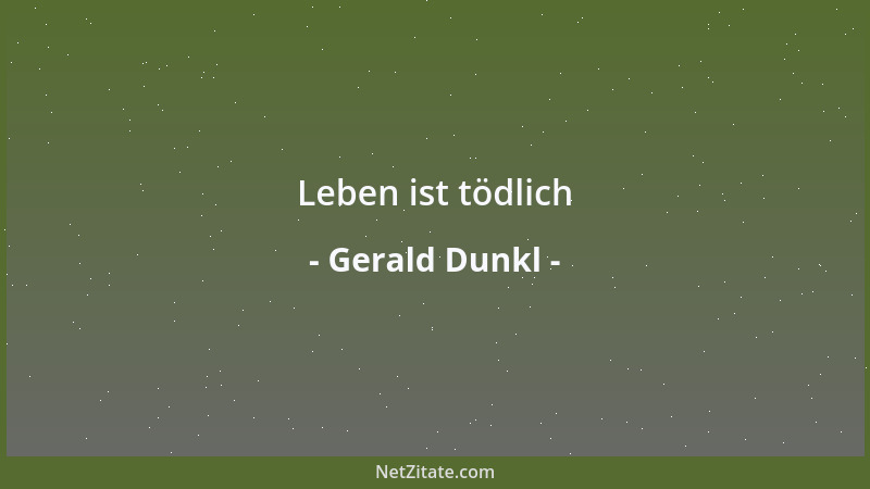Gerald Dunkl - Leben ist tödlich...