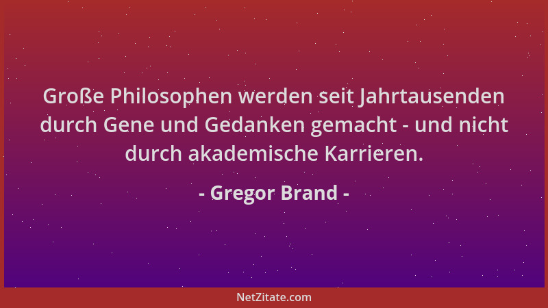 Gregor Brand - Große Philosophen werden seit Jahrtausenden durch Gene und Gedanken gemacht - und nicht durch akademische Ka...