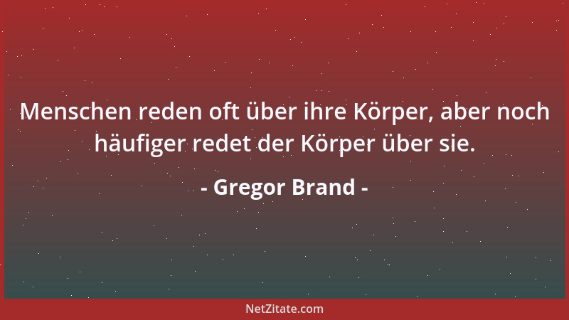 Gregor Brand - Menschen reden oft über ihre Körper, aber noch häufiger redet der Körper über sie....