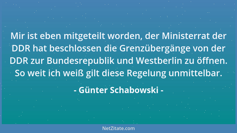 Günter Schabowski - Mir ist eben mitgeteilt worden, der Ministerrat der DDR hat beschlossen die Grenzübergänge von der DDR...
