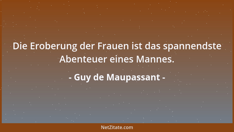 Guy de Maupassant - Die Eroberung der Frauen ist das spannendste Abenteuer eines Mannes....