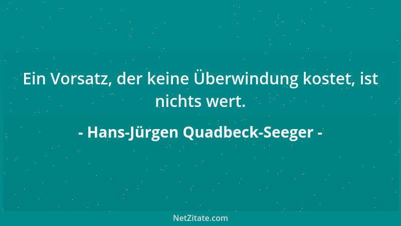Hans-Jürgen Quadbeck-Seeger - Ein Vorsatz, der keine Überwindung kostet, ist nichts wert....