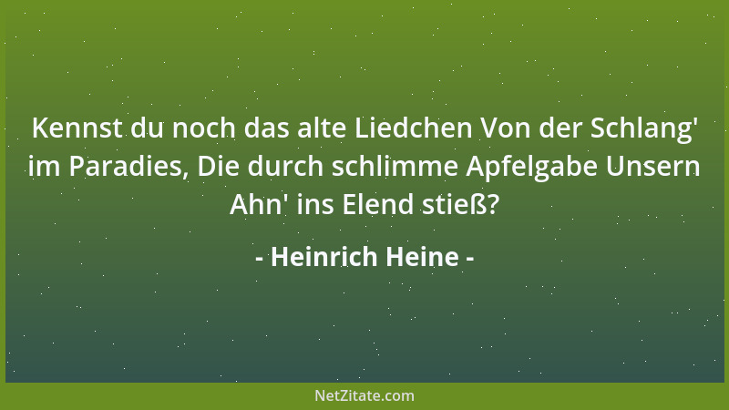 Heinrich Heine - Kennst du noch das alte Liedchen Von der Schlang ' im Paradies, Die durch schlimme Apfelgabe Unsern Ahn ' in...