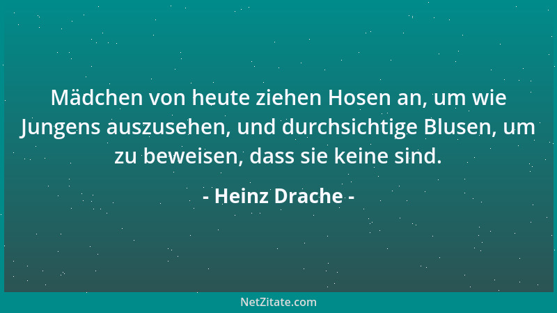 Heinz Drache - Mädchen von heute ziehen Hosen an, um wie Jungens auszusehen, und durchsichtige Blusen, um zu beweisen, dass...