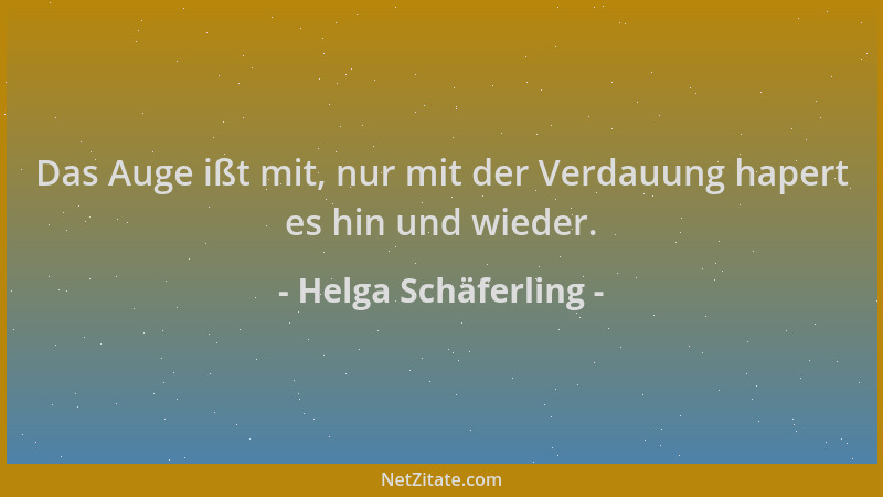 Helga Schäferling - Das Auge ißt mit, nur mit der Verdauung hapert es hin und wieder....