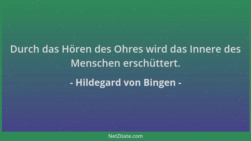 Hildegard von Bingen - Durch das Hören des Ohres wird das Innere des Menschen erschüttert....