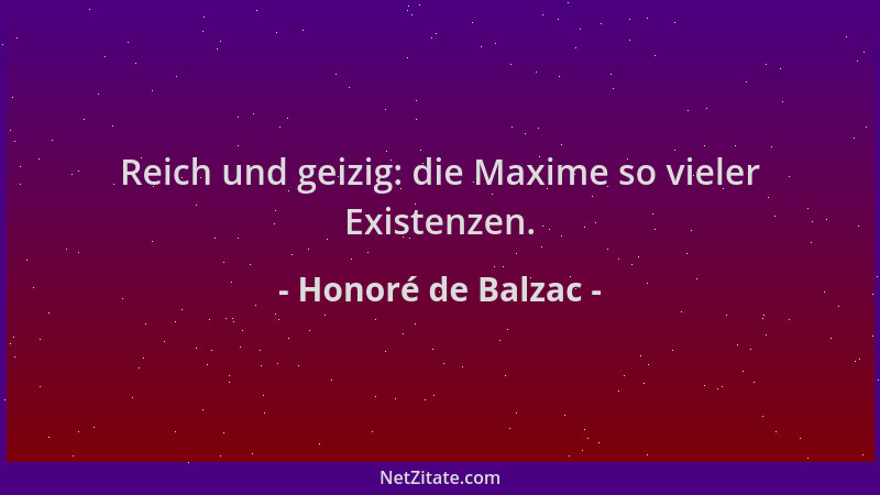 Honoré de Balzac - Reich und geizig: die Maxime so vieler Existenzen....