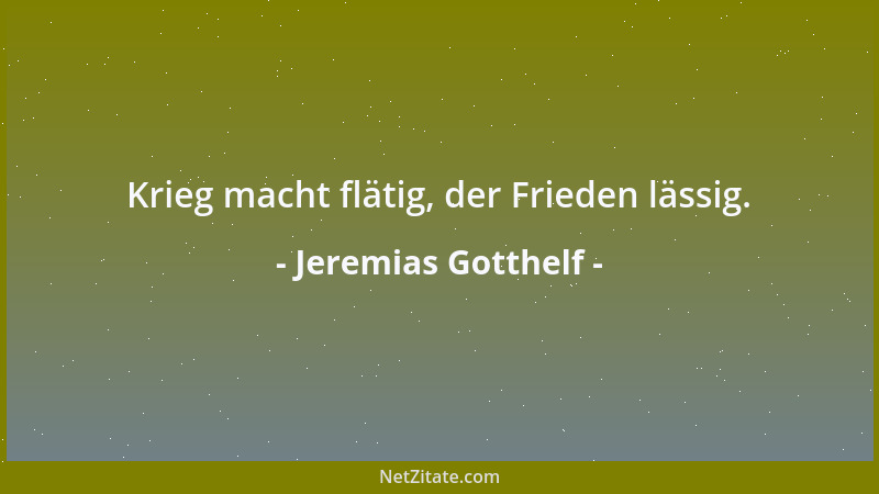 Jeremias Gotthelf - Krieg macht flätig, der Frieden lässig....