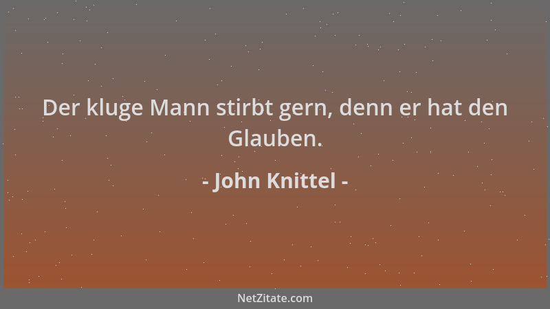John Knittel - Der kluge Mann stirbt gern, denn er hat den Glauben....