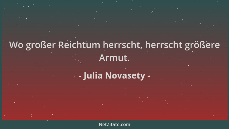 Julia Novasety - Wo großer Reichtum herrscht, herrscht größere Armut....
