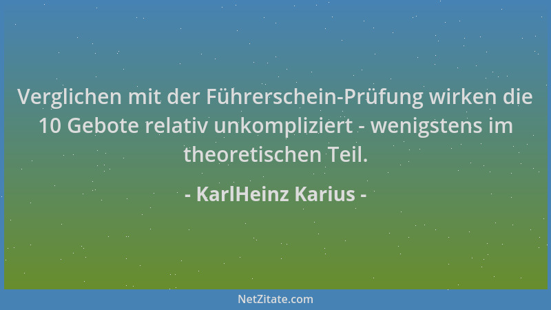 KarlHeinz Karius - Verglichen mit der Führerschein-Prüfung wirken die 10 Gebote relativ unkompliziert - wenigstens im theor...