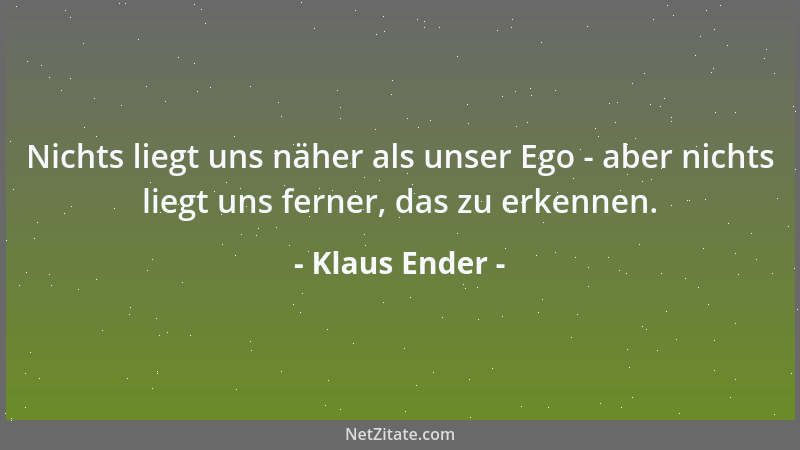 Klaus Ender - Nichts liegt uns näher als unser Ego - aber nichts liegt uns ferner, das zu erkennen....