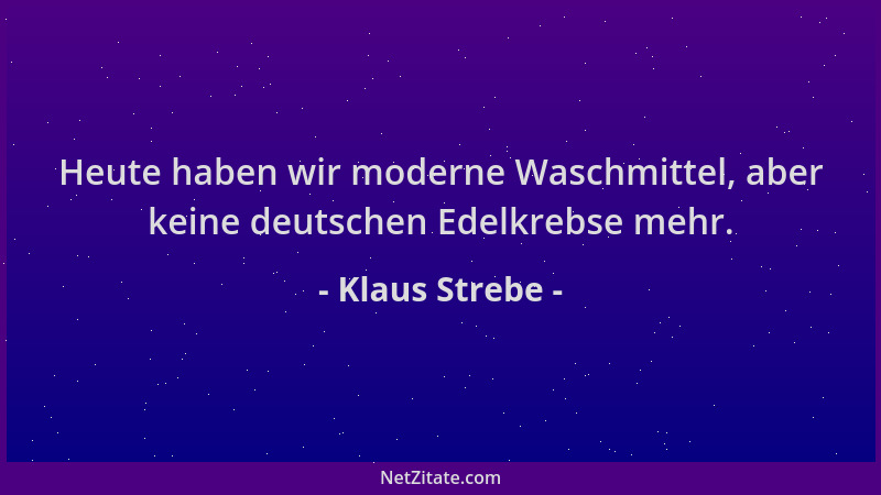 Klaus Strebe - Heute haben wir moderne Waschmittel, aber keine deutschen Edelkrebse mehr....