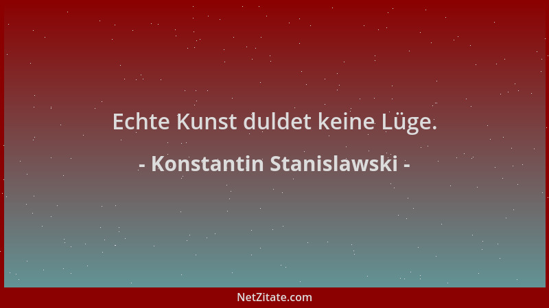 Konstantin Stanislawski - Echte Kunst duldet keine Lüge....
