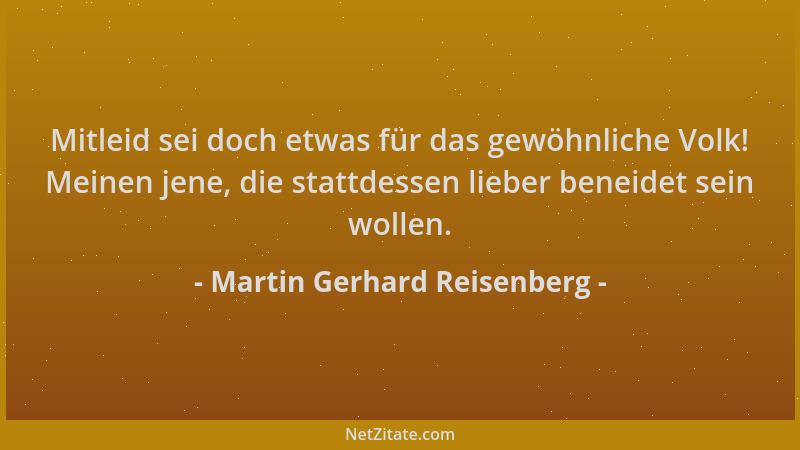 Martin Gerhard Reisenberg - Mitleid sei doch etwas für das gewöhnliche Volk! Meinen jene, die stattdessen lieber beneidet s...
