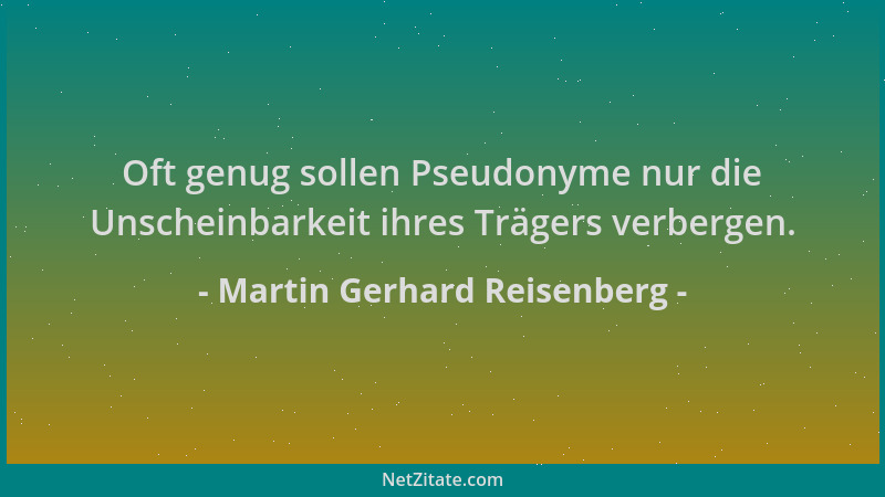 Martin Gerhard Reisenberg - Oft genug sollen Pseudonyme nur die Unscheinbarkeit ihres Trägers verbergen....