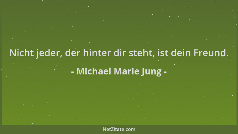 Michael Marie Jung - Nicht jeder, der hinter dir steht, ist dein Freund....