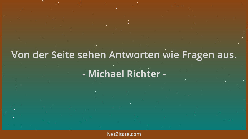 Michael Richter - Von der Seite sehen Antworten wie Fragen aus....
