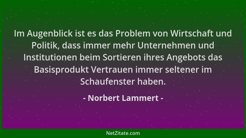 Norbert Lammert - Im Augenblick ist es das Problem von Wirtschaft und Politik, dass immer mehr Unternehmen und Institutione...