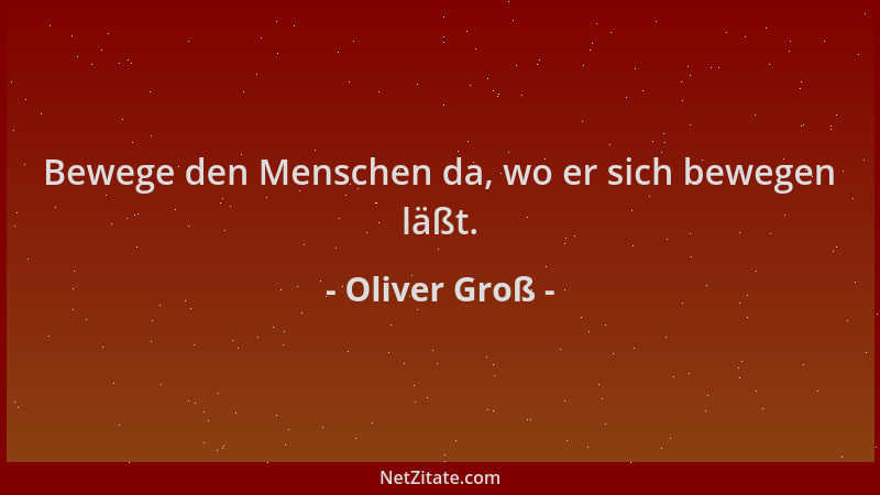 Oliver Groß - Bewege den Menschen da, wo er sich bewegen läßt....