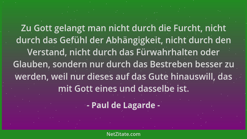 Paul de Lagarde - Zu Gott gelangt man nicht durch die Furcht, nicht durch das Gefühl der Abhängigkeit, nicht durch den Vers...