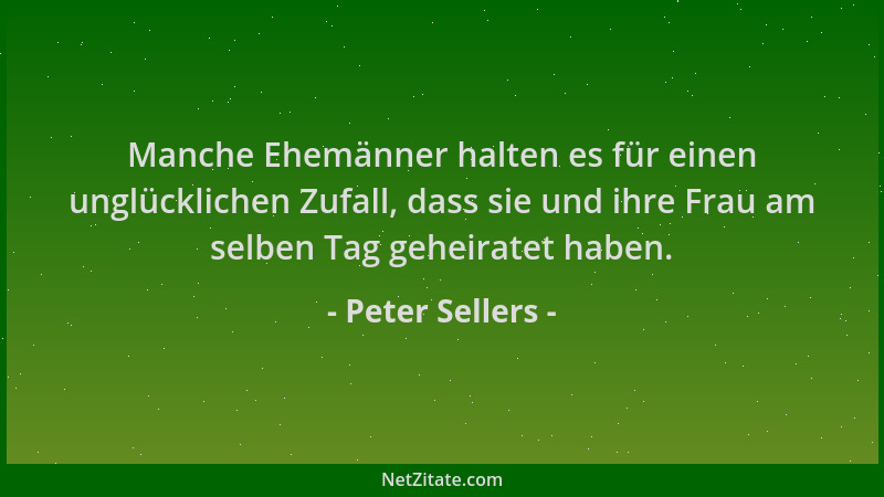 Peter Sellers - Manche Ehemänner halten es für einen unglücklichen Zufall, dass sie und ihre Frau am selben Tag geheiratet...