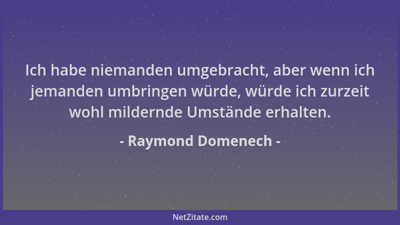 Raymond Domenech - Ich habe niemanden umgebracht, aber wenn ich jemanden umbringen würde, würde ich zurzeit wohl mildernde...