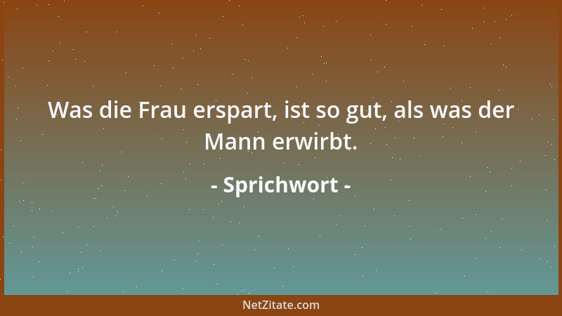 Sprichwort - Was die Frau erspart, ist so gut, als was der Mann erwirbt....