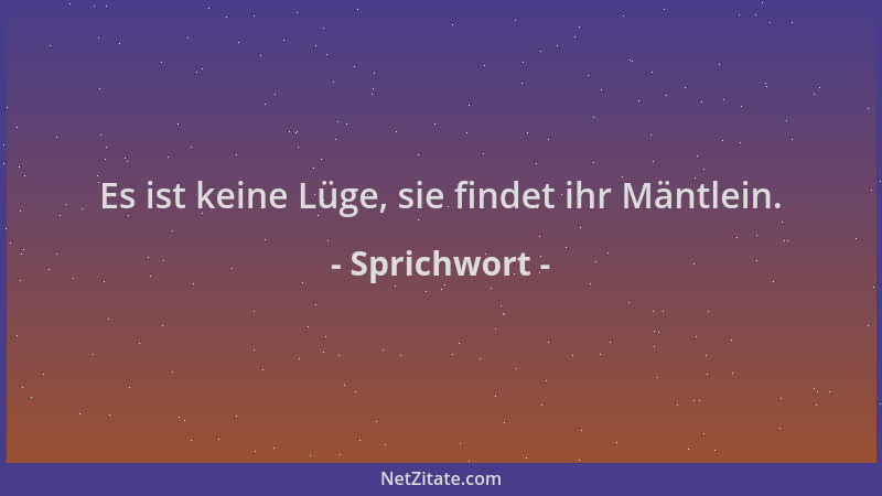 Sprichwort - Es ist keine Lüge, sie findet ihr Mäntlein....