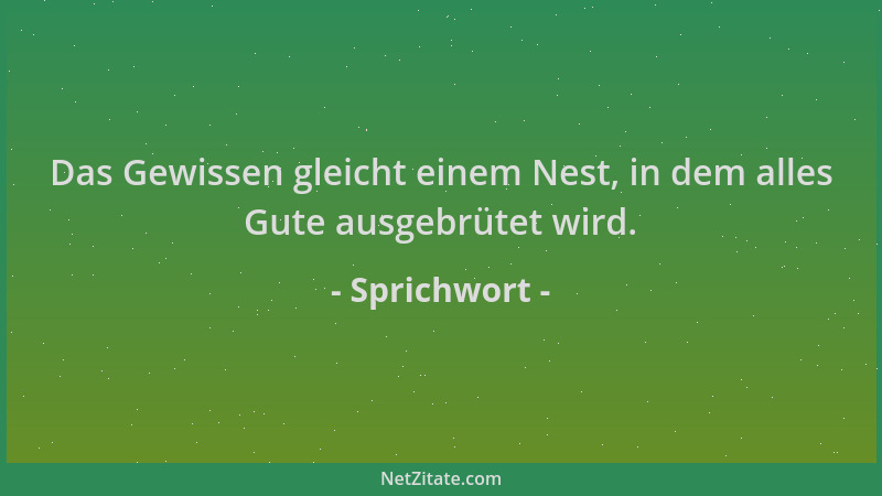 Sprichwort - Das Gewissen gleicht einem Nest, in dem alles Gute ausgebrütet wird....