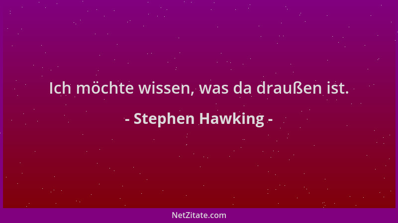 Stephen Hawking - Ich möchte wissen, was da draußen ist....