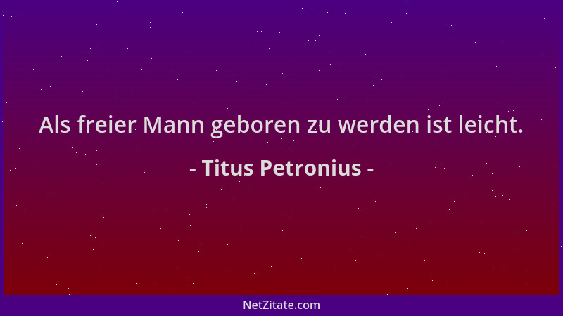 Titus Petronius - Als freier Mann geboren zu werden ist leicht....