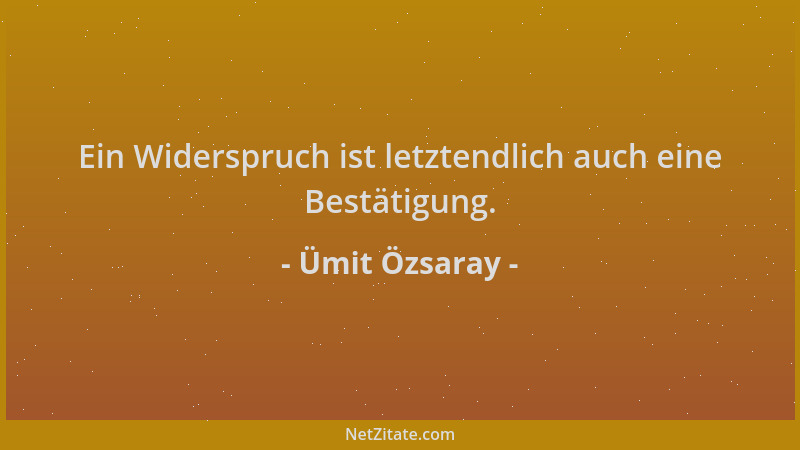 Ümit Özsaray - Ein Widerspruch ist letztendlich auch eine Bestätigung....