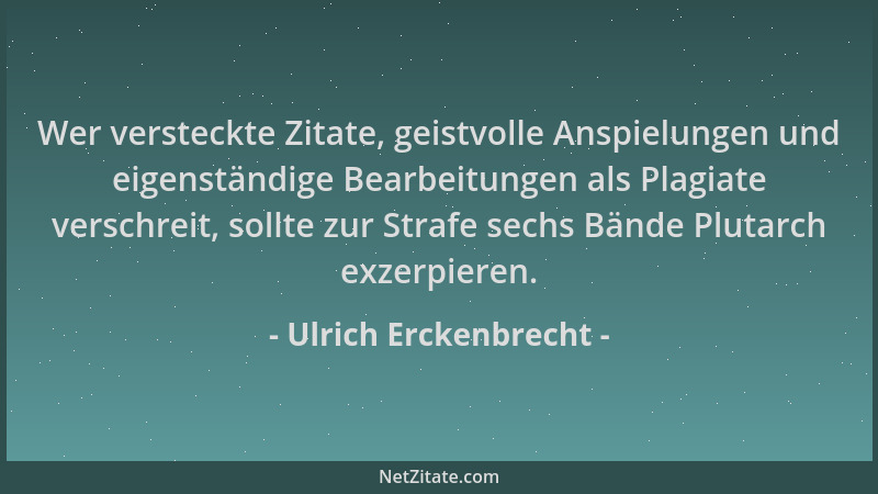Ulrich Erckenbrecht - Wer versteckte Zitate, geistvolle Anspielungen und eigenständige Bearbeitungen als Plagiate verschrei...