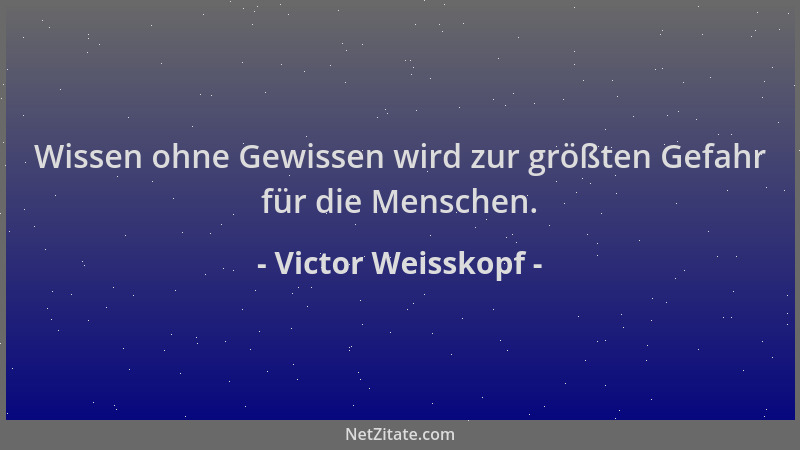 Victor Weisskopf - Wissen ohne Gewissen wird zur größten Gefahr für die Menschen....