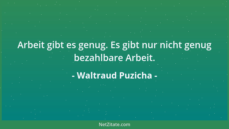 Waltraud Puzicha - Arbeit gibt es genug. Es gibt nur nicht genug bezahlbare Arbeit....
