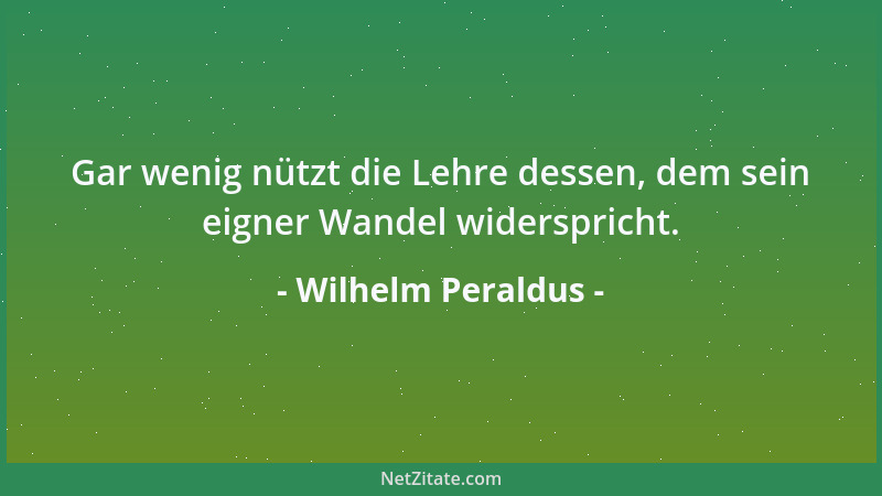Wilhelm Peraldus - Gar wenig nützt die Lehre dessen, dem sein eigner Wandel widerspricht....