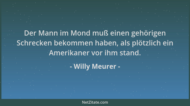 Willy Meurer - Der Mann im Mond muß einen gehörigen Schrecken bekommen haben, als plötzlich ein Amerikaner vor ihm stand....