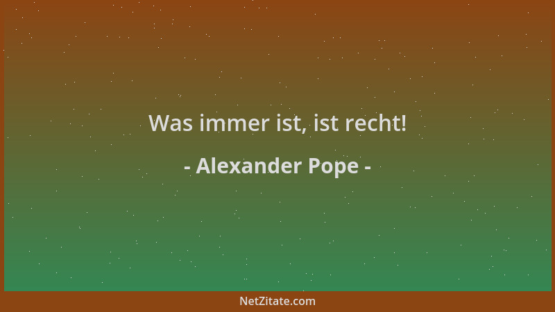 Alexander Pope - Was immer ist, ist recht!...