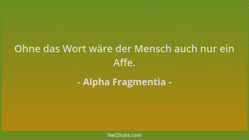 Alpha Fragmentia - Ohne das Wort wäre der Mensch auch nur ein Affe....