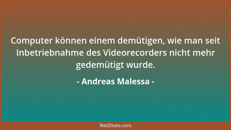 Andreas Malessa - Computer können einem demütigen, wie man seit Inbetriebnahme des Videorecorders nicht mehr gedemütigt wur...