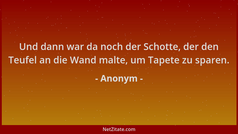 Anonym - Und dann war da noch der Schotte, der den Teufel an die Wand malte, um Tapete zu sparen....