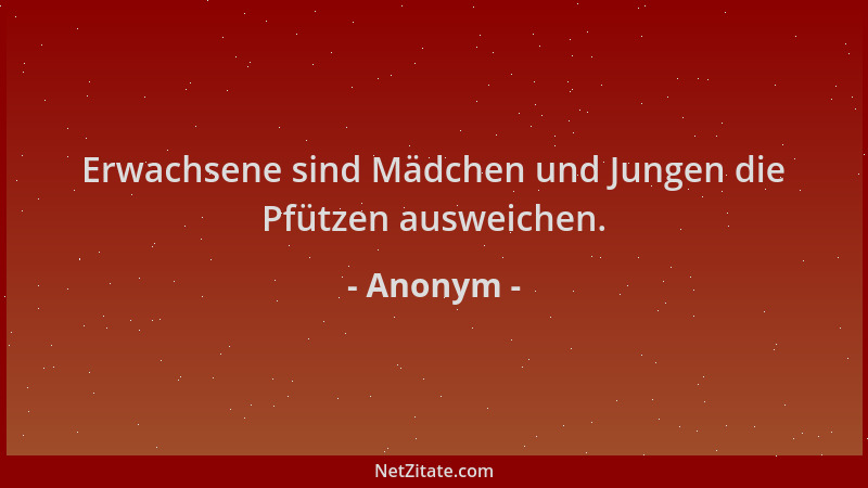 Anonym - Erwachsene sind Mädchen und Jungen die Pfützen ausweichen....