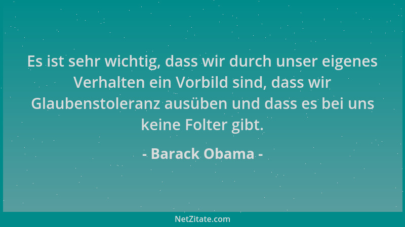 Barack Obama - Es ist sehr wichtig, dass wir durch unser eigenes Verhalten ein Vorbild sind, dass wir Glaubenstoleranz ausü...