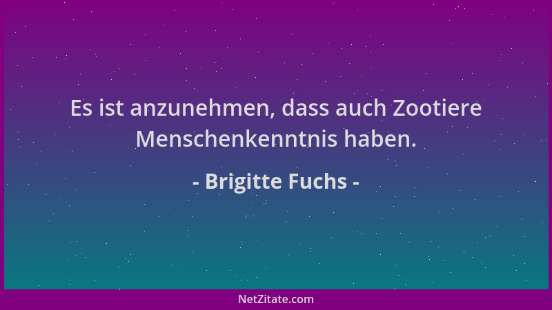 Brigitte Fuchs - Es ist anzunehmen, dass auch Zootiere Menschenkenntnis haben....