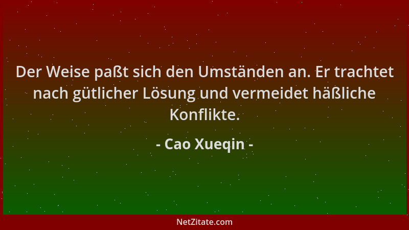 Cao Xueqin - Der Weise paßt sich den Umständen an. Er trachtet nach gütlicher Lösung und vermeidet häßliche Konflikte....