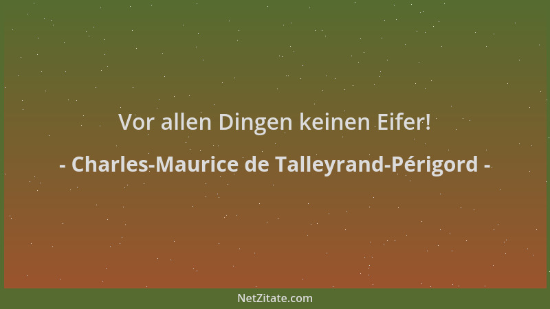 Charles-Maurice de Talleyrand-Périgord - Vor allen Dingen keinen Eifer!...
