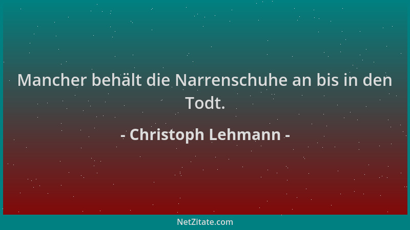 Christoph Lehmann - Mancher behält die Narrenschuhe an bis in den Todt....